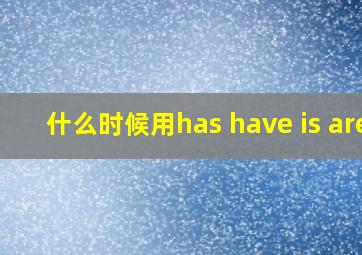 什么时候用has have is are